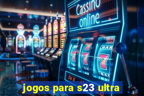 jogos para s23 ultra